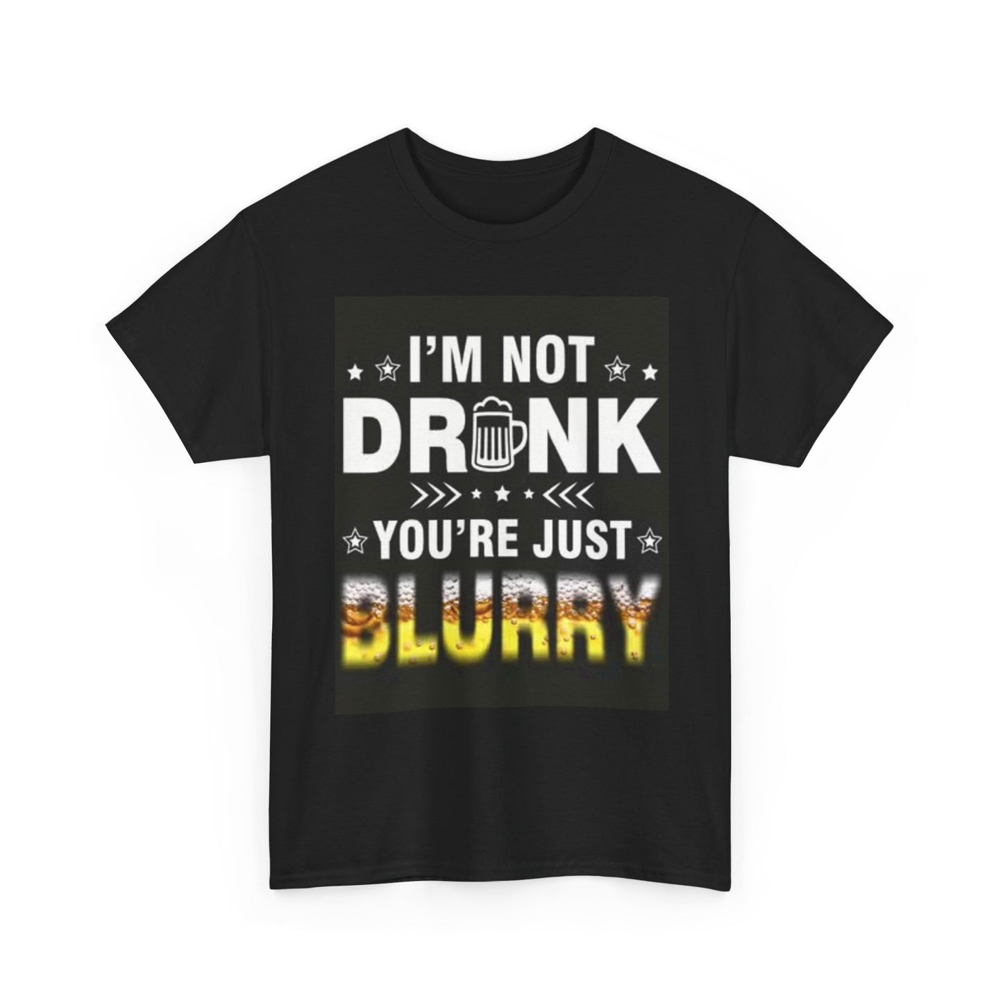 Im Not Drunk Your Blurry Shirt Funny Graphic Joke Unisex Heavy Cotton Tee