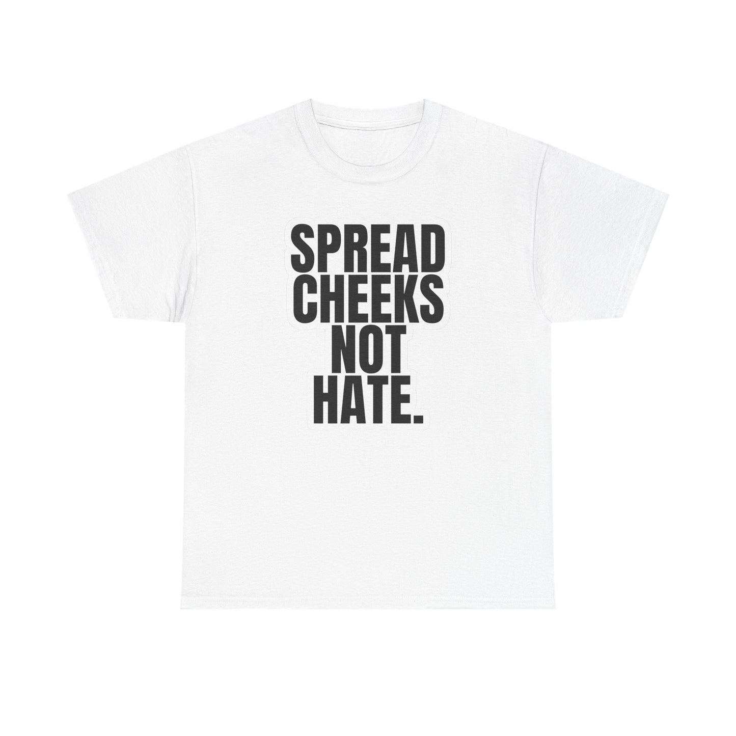 Spread Cheeks Not Hate Funny T Shirt Graphic Unisex Heavy Cotton Tee NEW GIFT