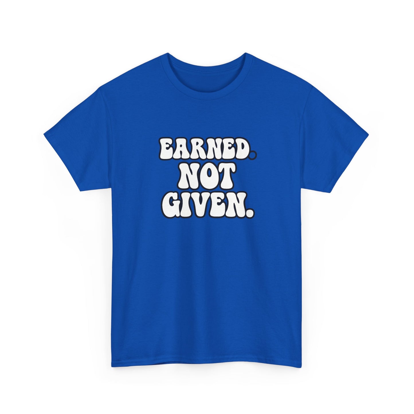 Earned Not Given T Shirt Gym Motivation Unisex Heavy Cotton Tee