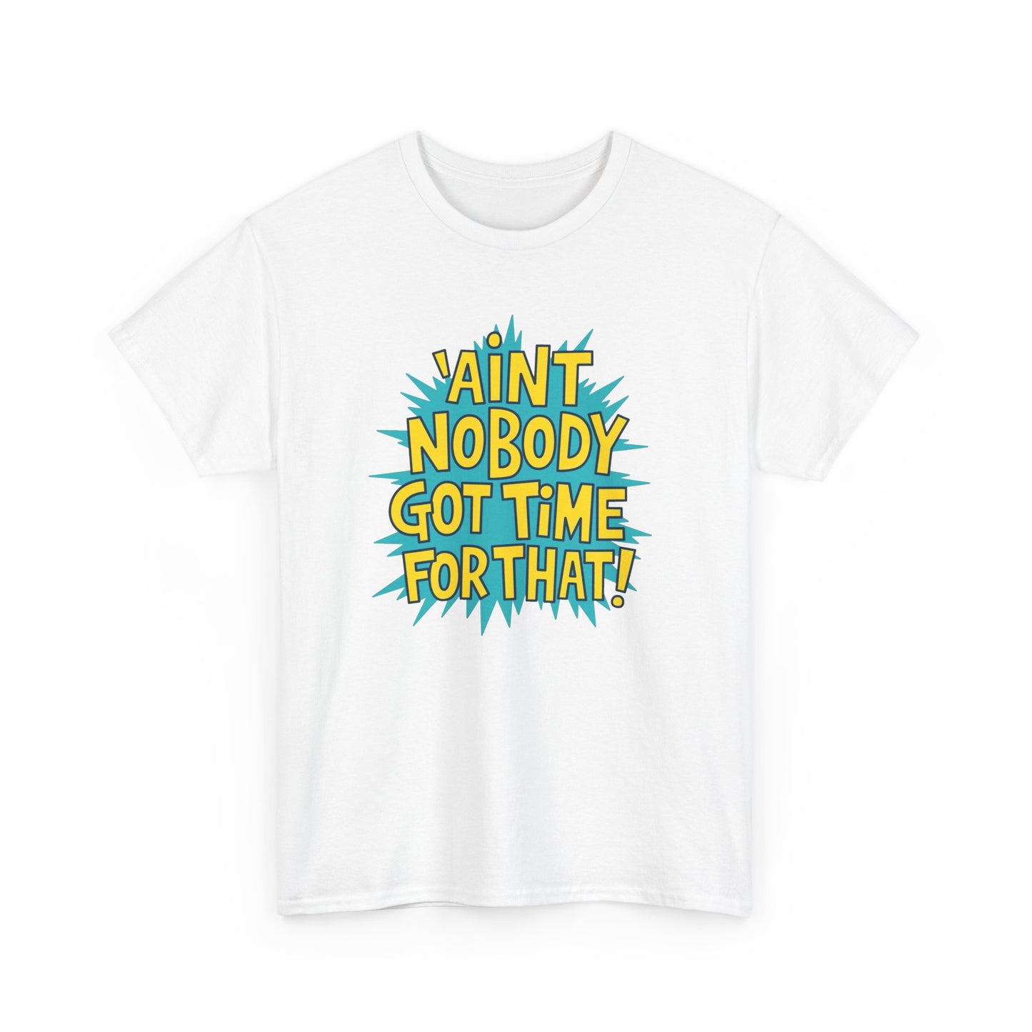 Ain't Nobody Got Time For That Funny Graphic T Shirt Unisex Heavy Cotton Tee