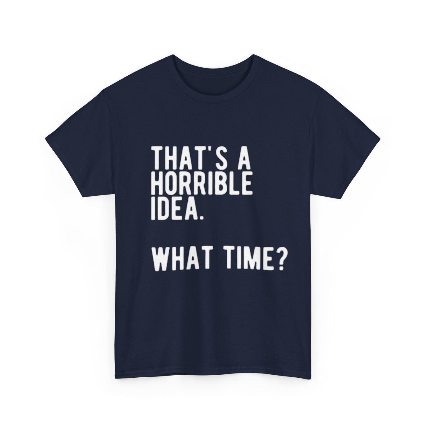 Thats A Horrible Idea Shirt Funny Gift Jokes Friends Unisex Heavy Cotton Tee