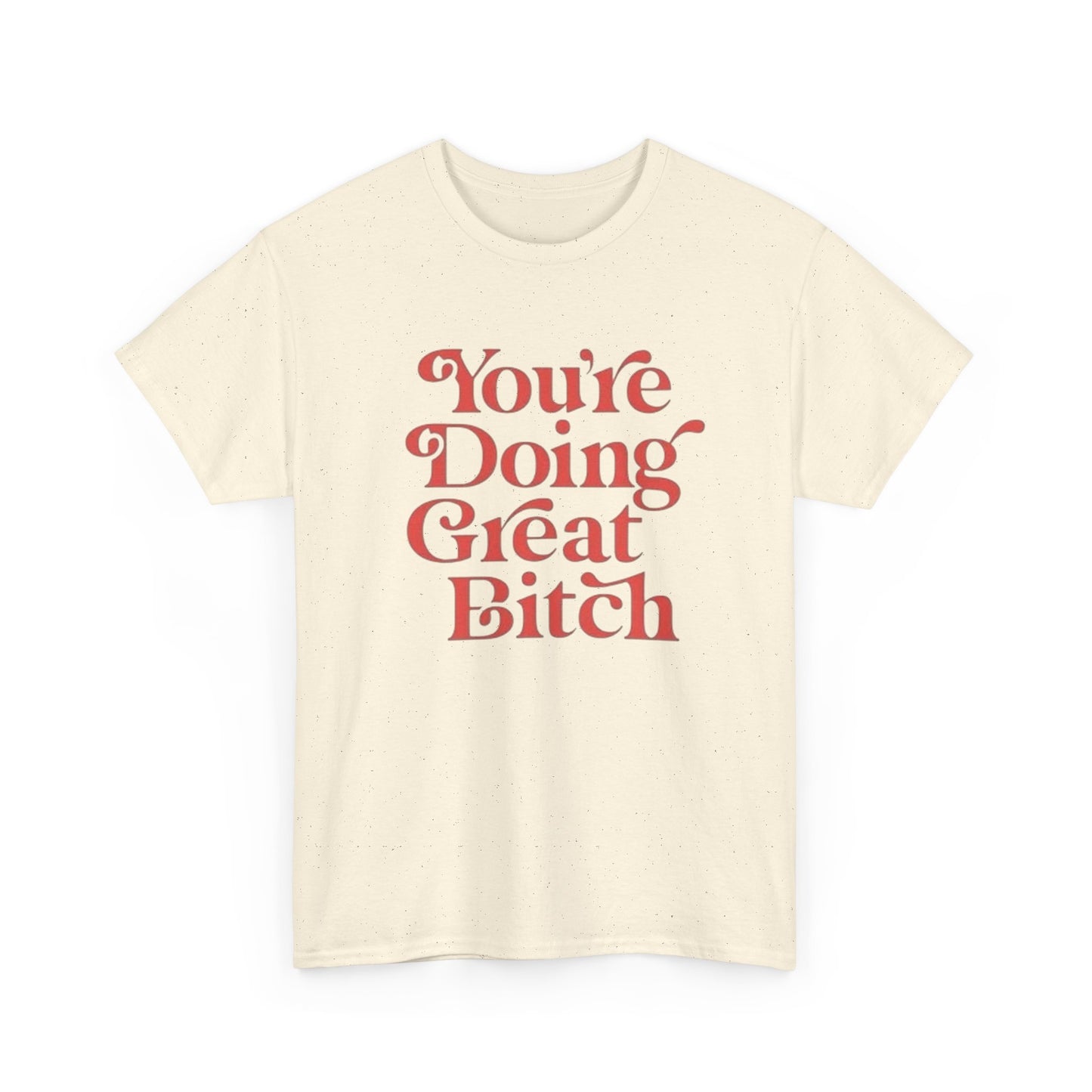 Your Doing Great Bitch Funny Graphic T Shirt Unisex Heavy Cotton Tee GIFT