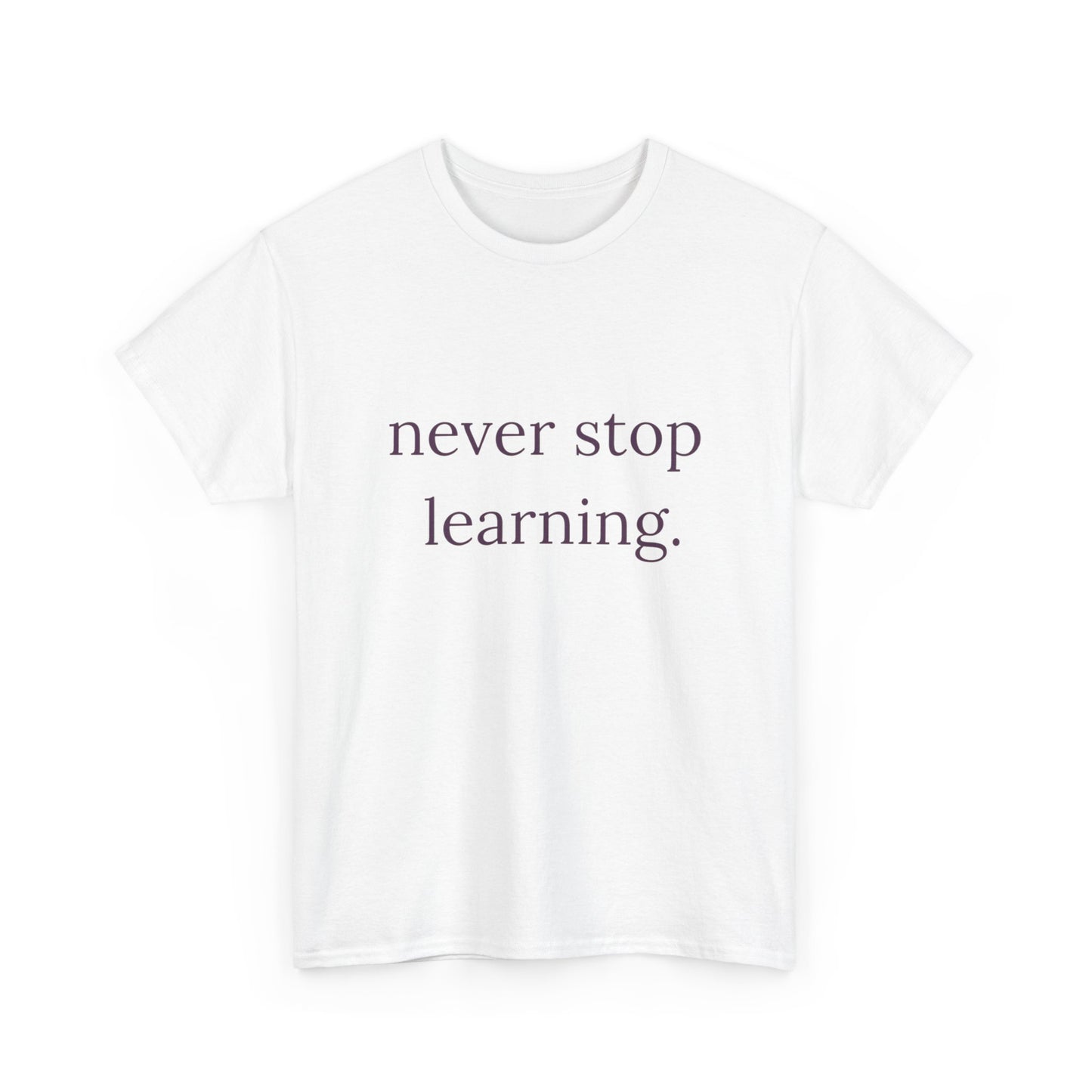 Never Stop Learning Graphic T Shirt NEW ADULT Heavy Cotton Tee