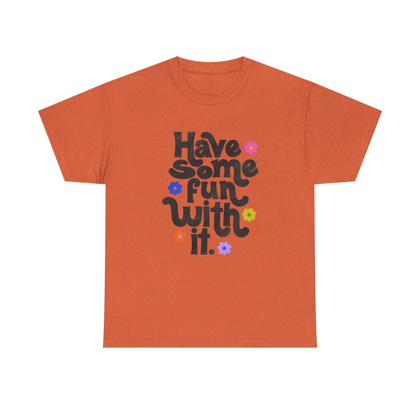 Have Some Fun With It Graphic T Shirt NEW Unisex Heavy Cotton Tee
