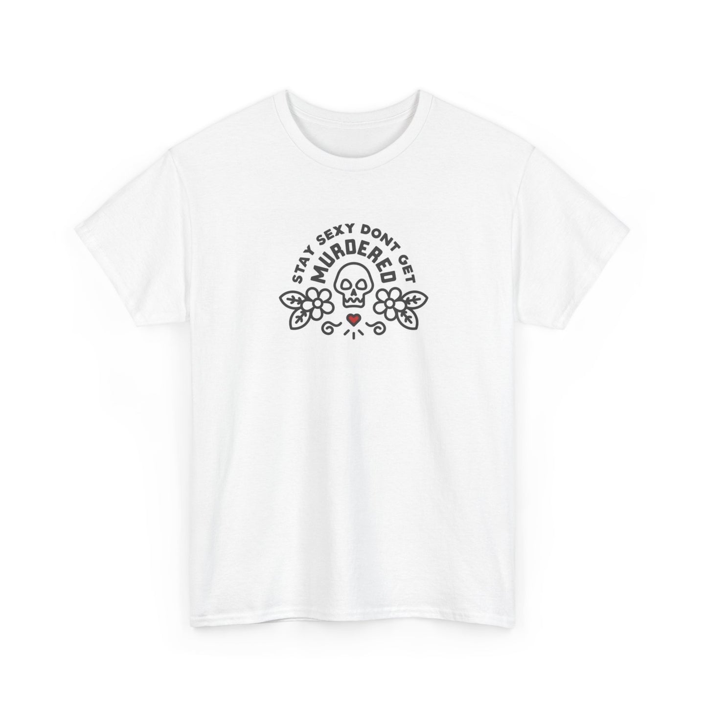 Stay Sexy Don't Get Murdered Graphic T Shirt Unisex Heavy Cotton Tee