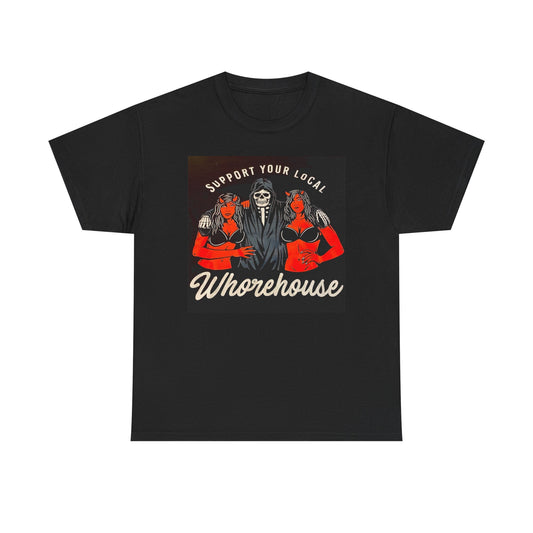 Support Your Local Whorehouse Funny Graphic T Shirt Unisex Heavy Cotton Tee