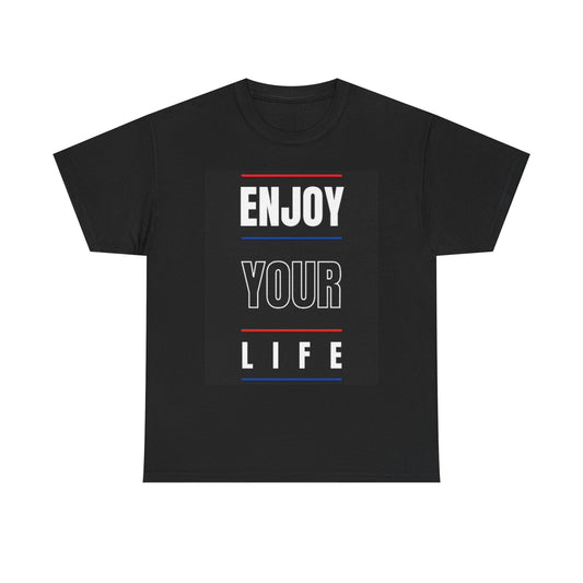 Enjoy Your Life Graphic T Shirt Unisex Heavy Cotton Tee