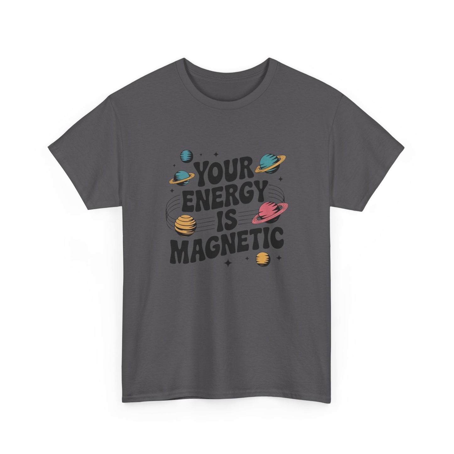 Your Energy Is Magnetic Graphic T Shirt NEW Adult Unisex Heavy Cotton Tee