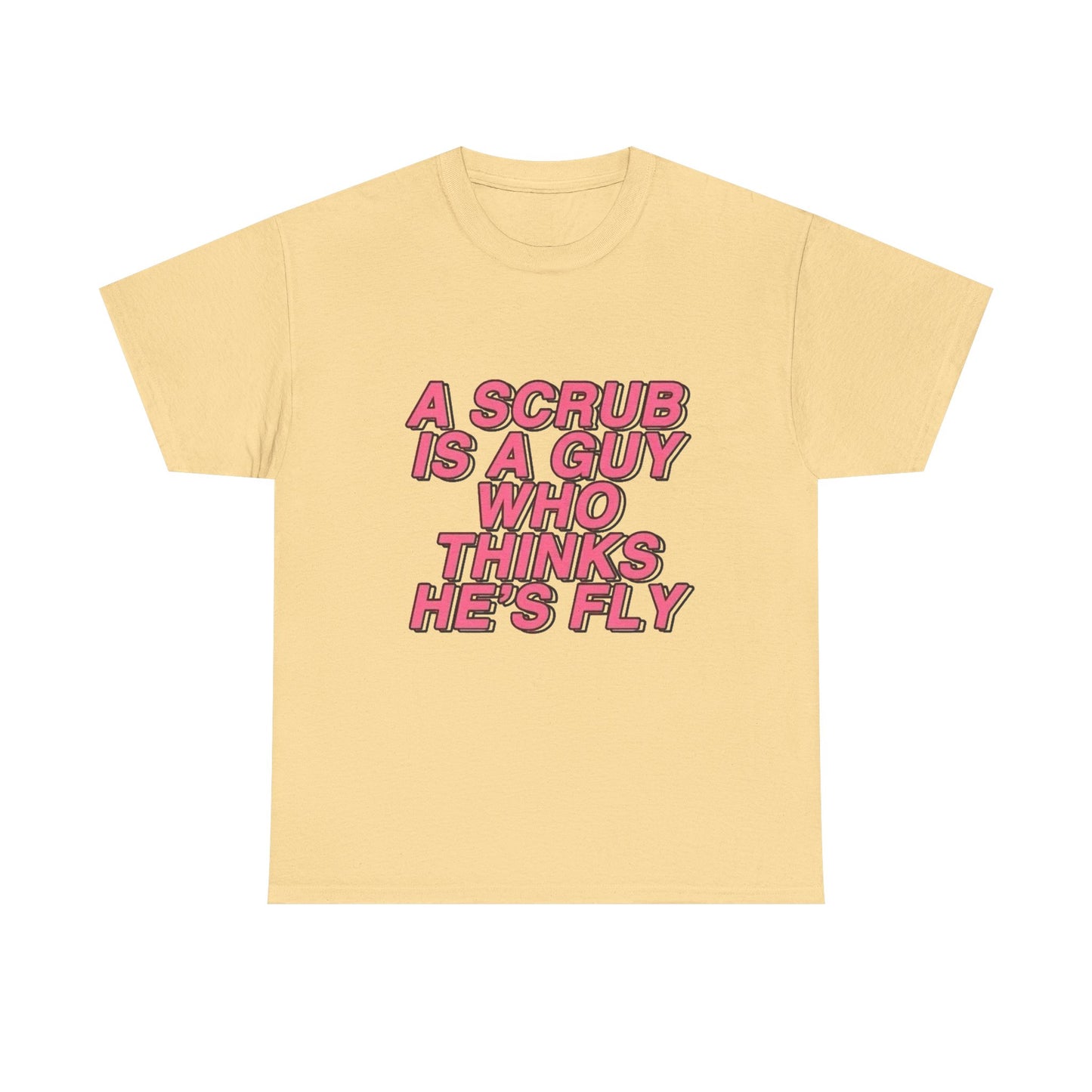 A Scrub Is A Guy Who Thinks Hes Fly TLC Graphic T Shirt NEW Unisex Heavy Cotton
