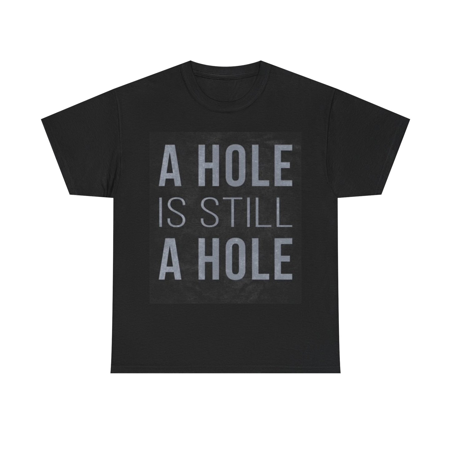 A Hole Is Still A Hole Funny Graphic Shirt Unisex Heavy Cotton Tee