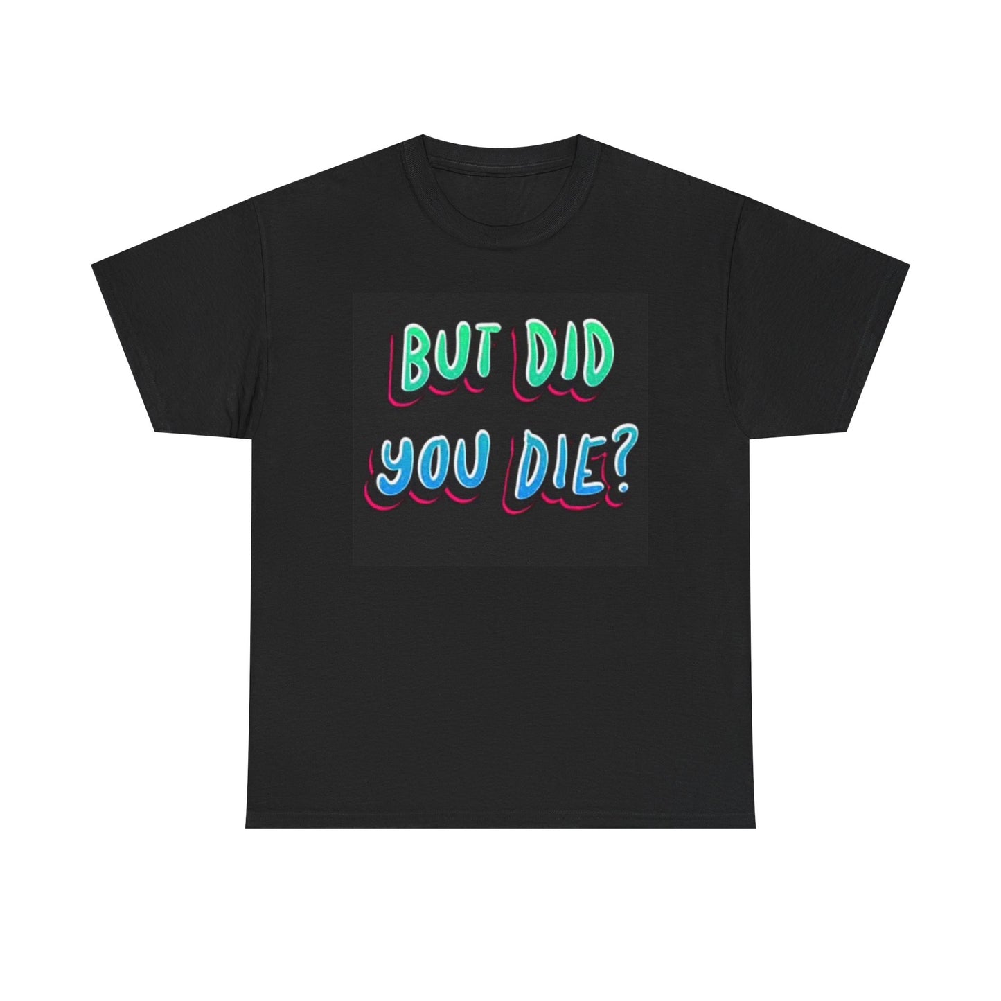 But Did You Die Funny Hangover Graphic T Shirt Jokes Unisex Heavy Cotton Tee