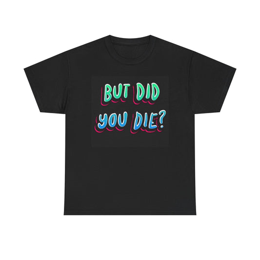 But Did You Die Funny Hangover Graphic T Shirt Jokes Unisex Heavy Cotton Tee