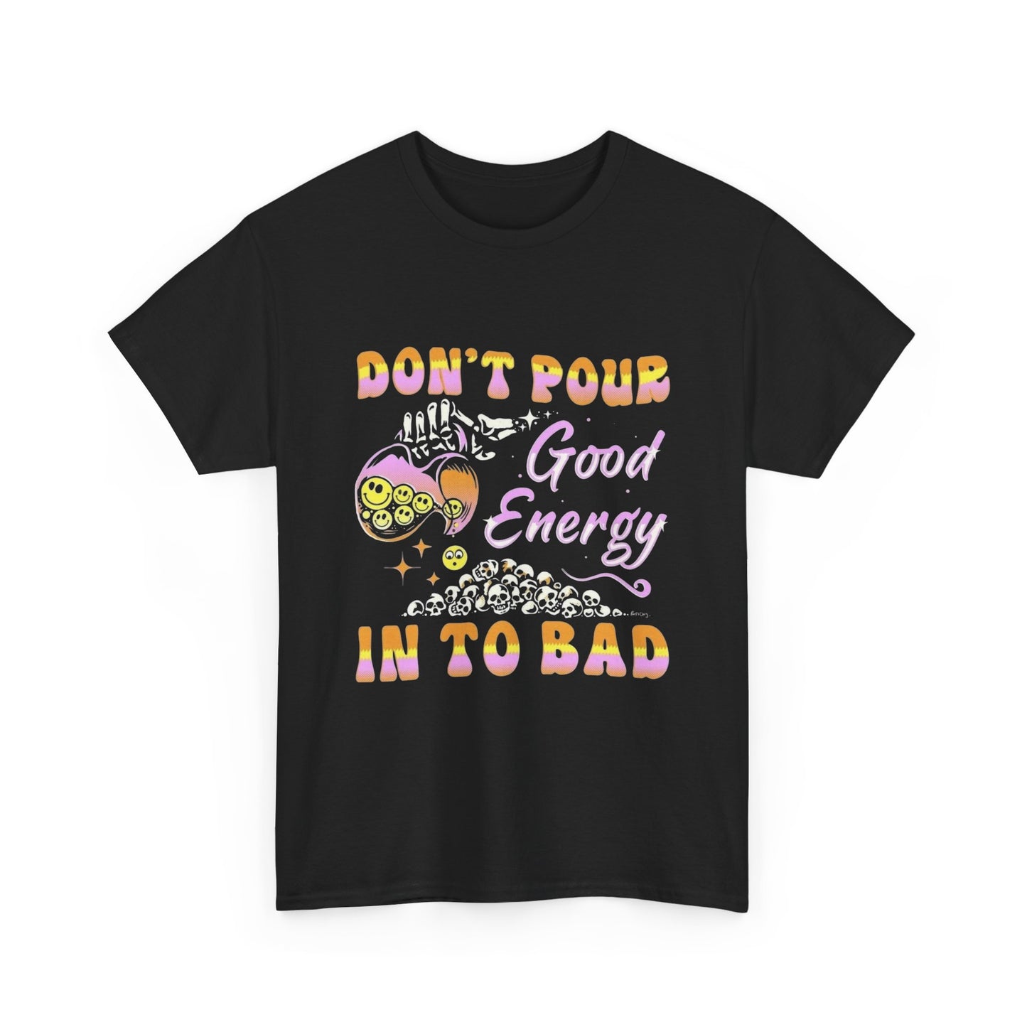 Don't Pour Good Energy Into Bad Graphic T Shirt NEW ADULT Tee