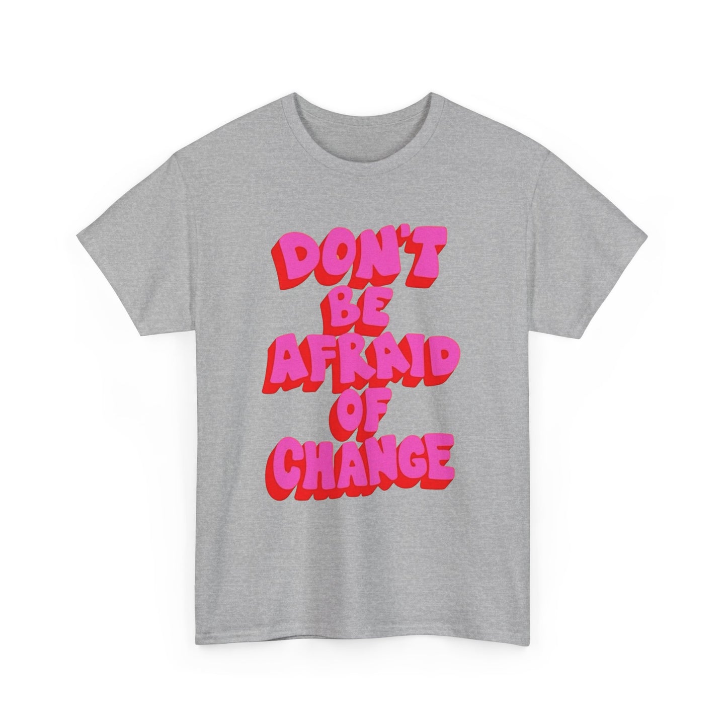 Don't Be Afraid Of Change Graphic T Shirt NEW Unisex Heavy Cotton Tee