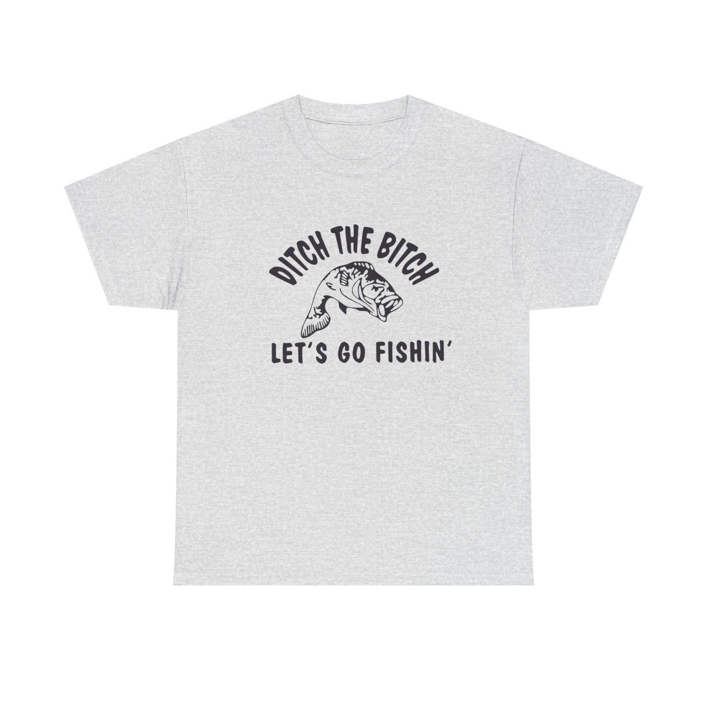 Ditch The Bitch Lets Go Fishing Graphic T Shirt ADULT NEW Heavy Cotton Tee