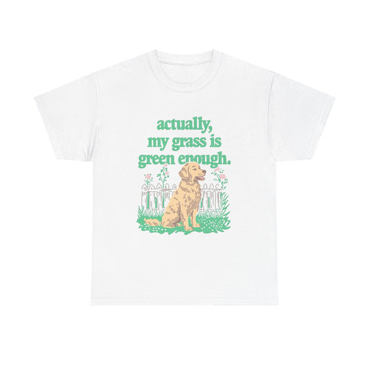 My Grass Is Actually Green Enough Graphic T Shirt NEW Adult Unisex Heavy Cotton