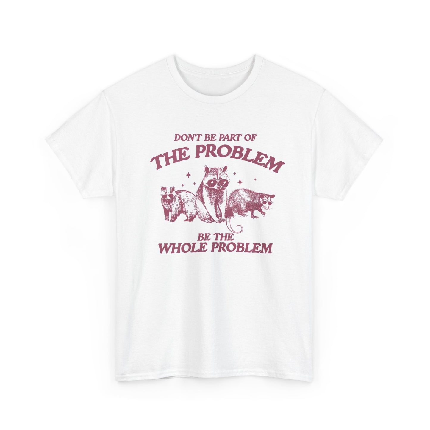Part Of The Problem Graphic T Shirt Funny Jokes Unisex Heavy Cotton Tee