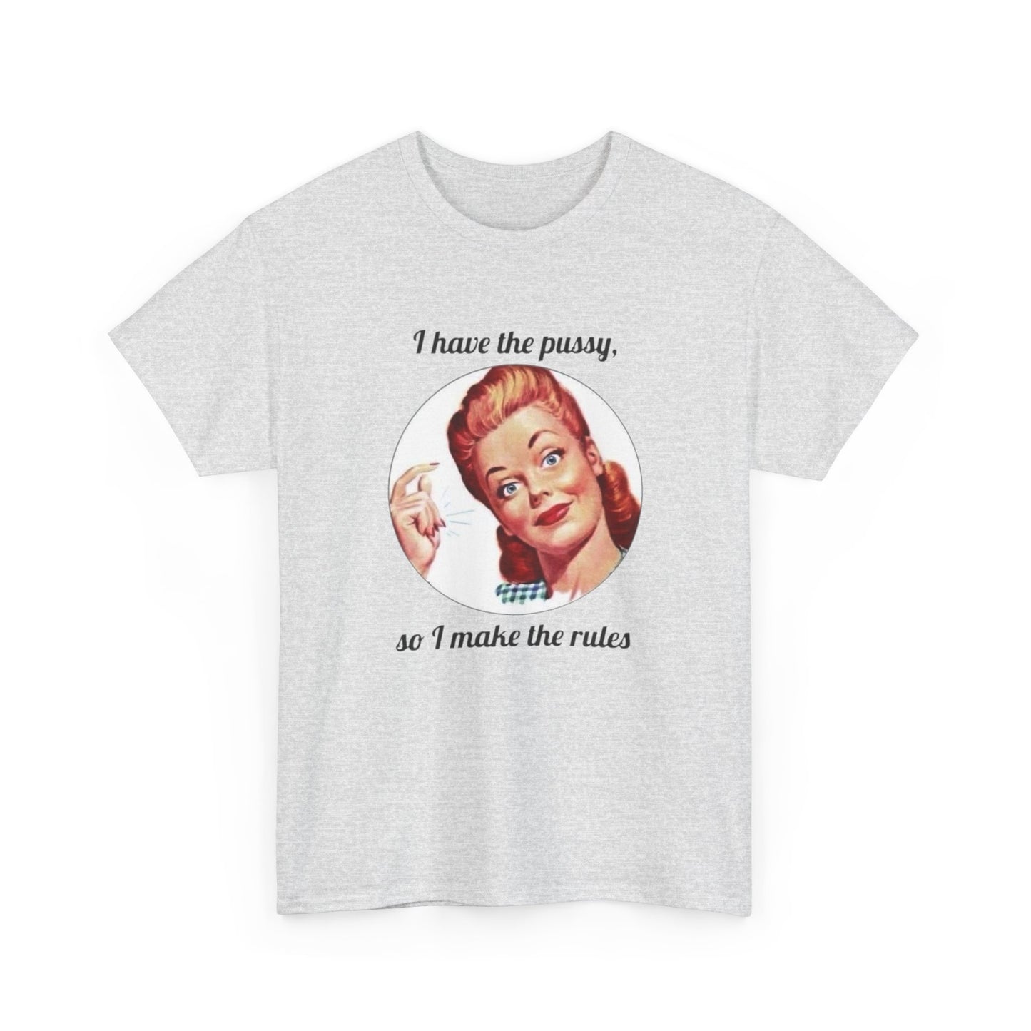 I Have The Pussy I Make The Rules Funny Graphic T Shirt NEW Unisex Heavy Cotton