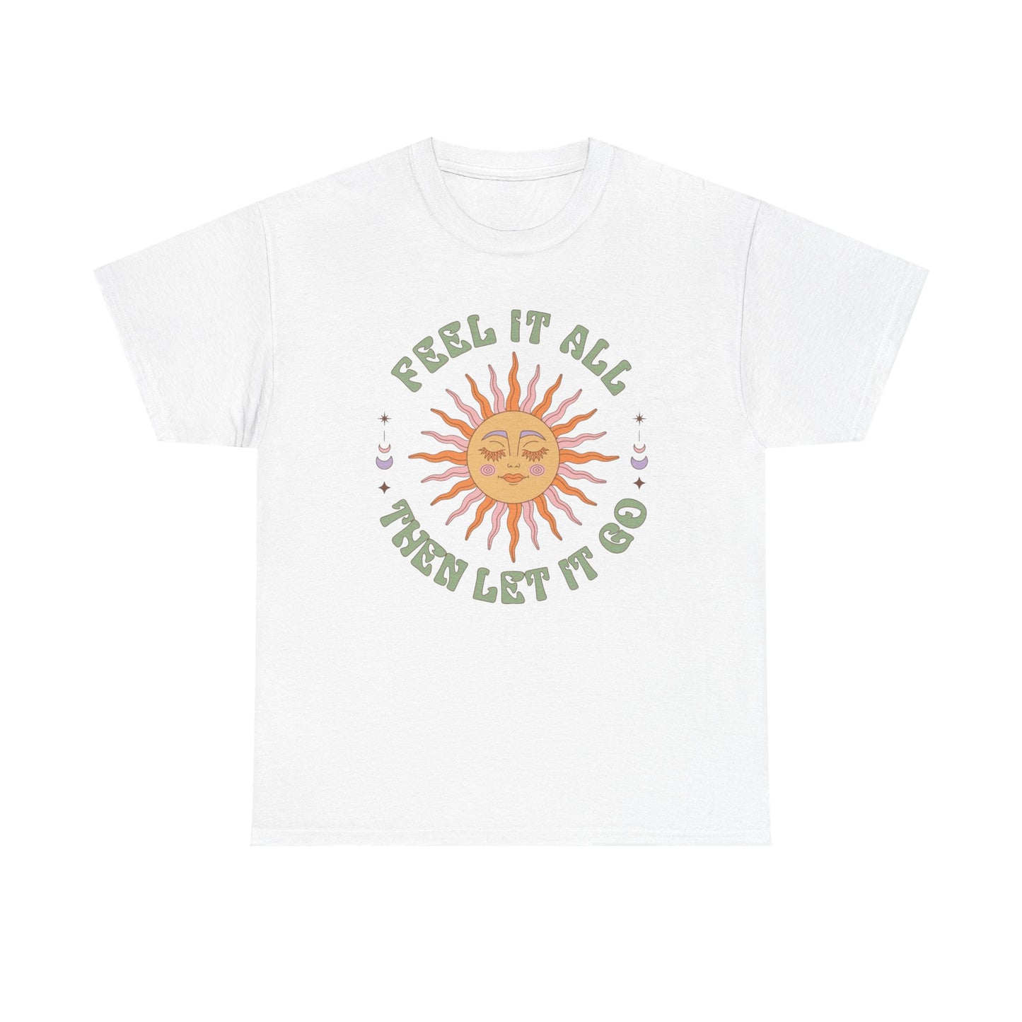 Feel It All Then Let It Go Graphic T Shirt NEW ADULT Unisex Heavy Cotton Tee