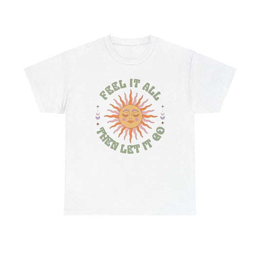 Feel It All Then Let It Go Graphic T Shirt NEW ADULT Unisex Heavy Cotton Tee