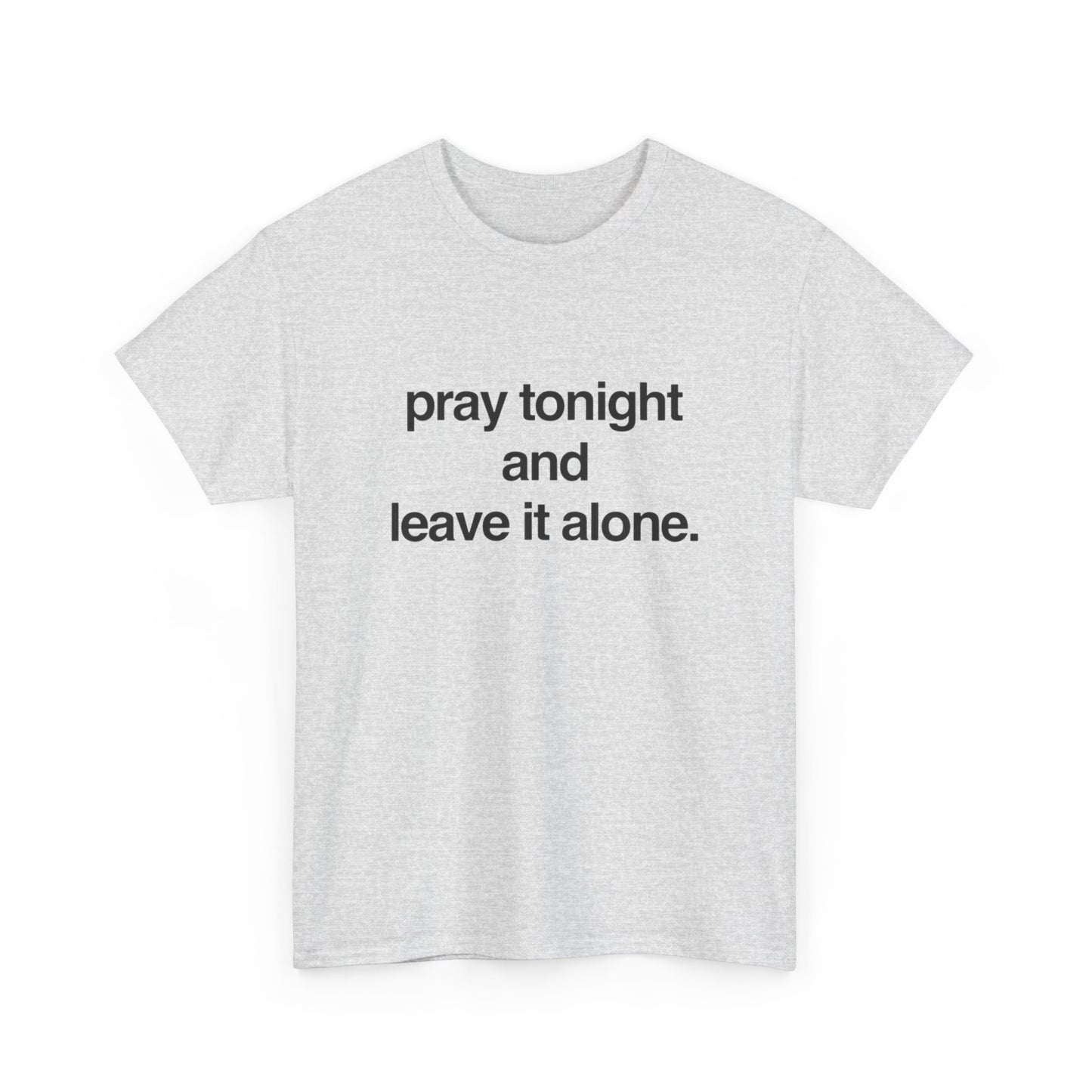 Pray Tonight And Leave It Alone Graphic T Shirt Unisex Heavy Cotton Gift Vintage