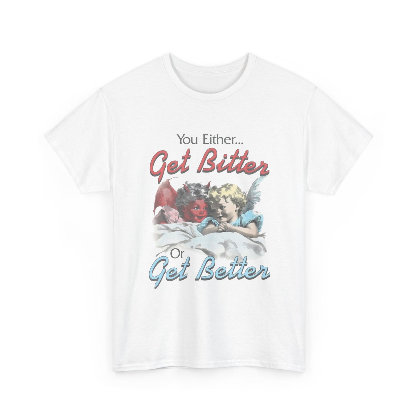 Get Bitter Or Get Better Funny Graphic T-Shirt Unisex Heavy Cotton Tee