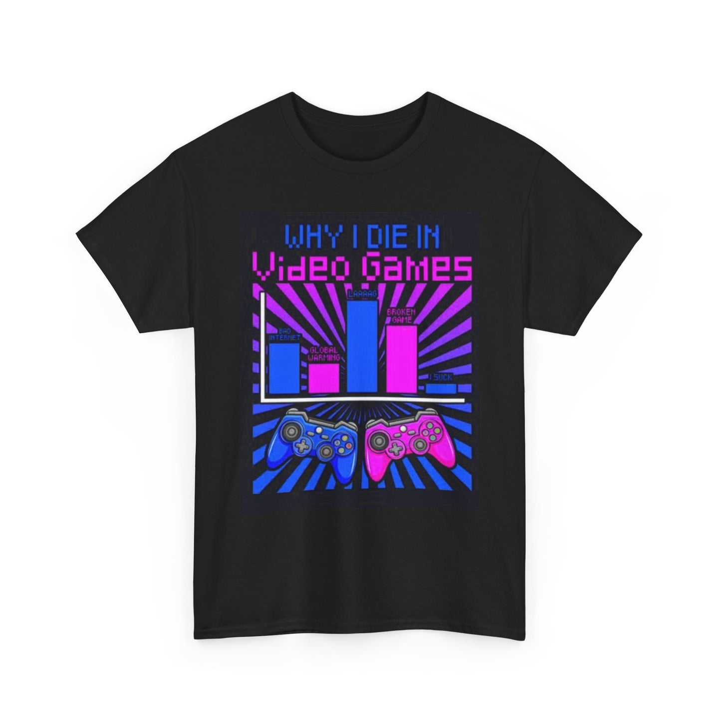Why I Die In Video Games T Shirt Funny Graphic Gamer Unisex Heavy Cotton Tee