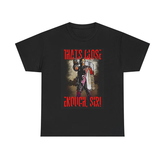 That's Close Enough Sir T Shirt BRAND NEW Apparel Unisex Graphic Tee USA