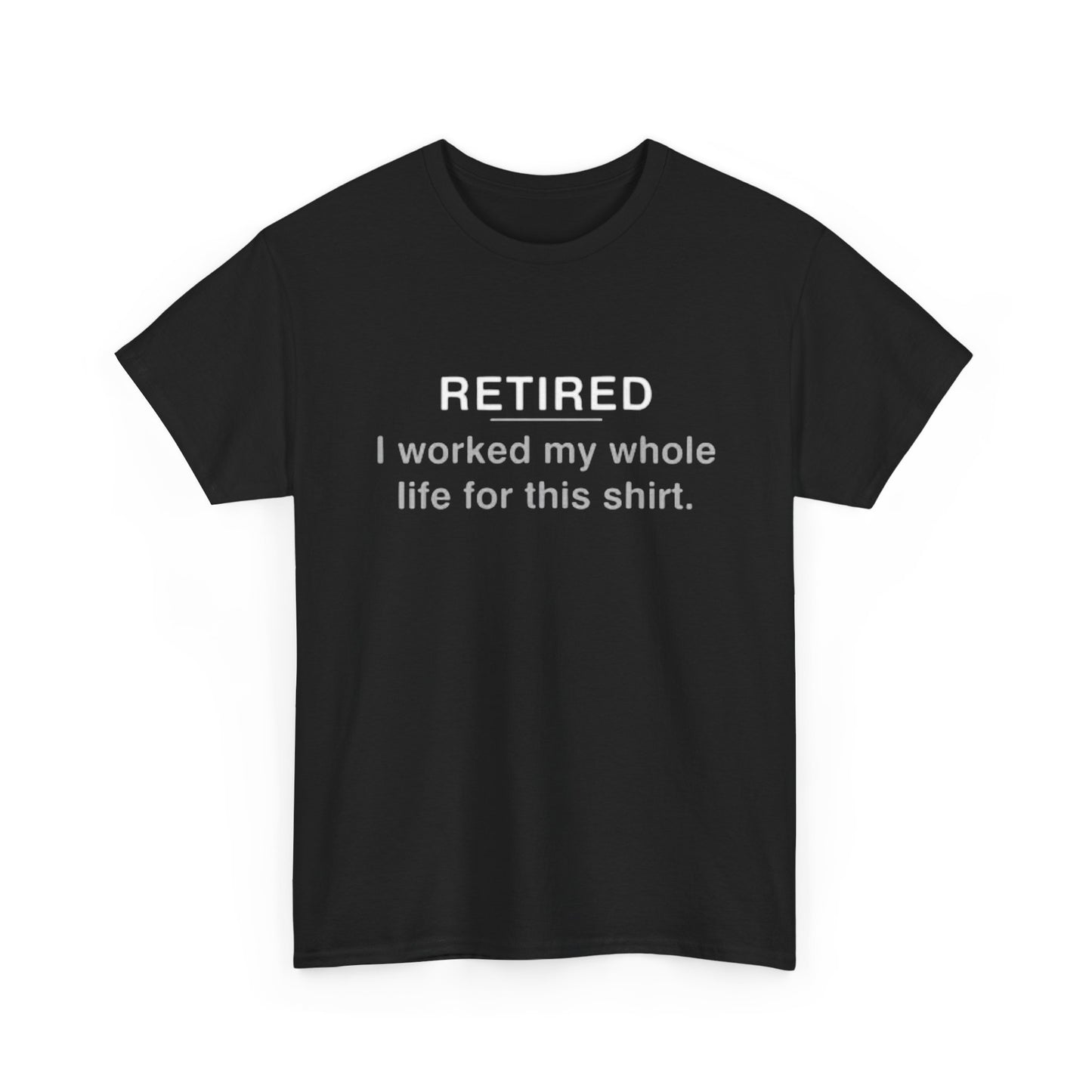 Retired Funny Graphic T Shirt Worked My Whole Life Humor Unisex Heavy Cotton Tee