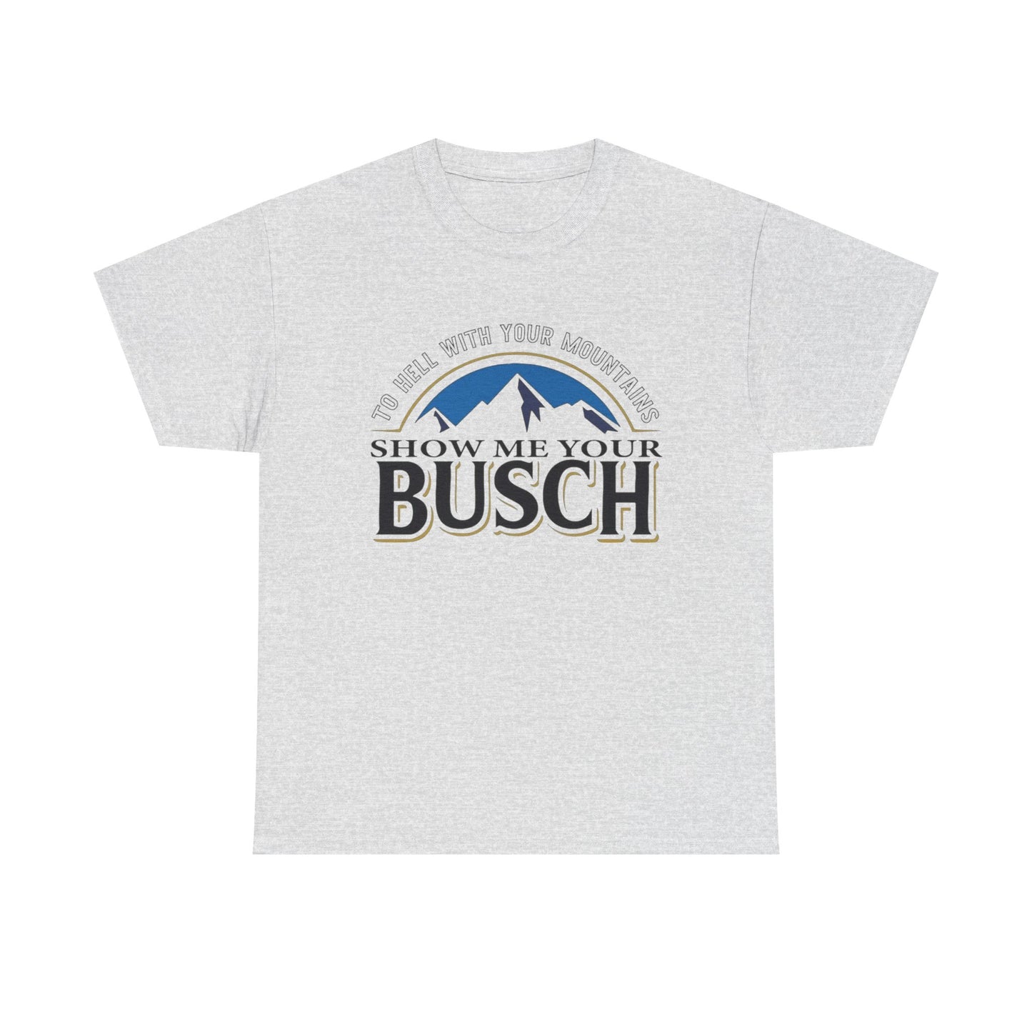 Show Me Your Busch Beer Funny Graphic T Shirt NEW ADULT Tee