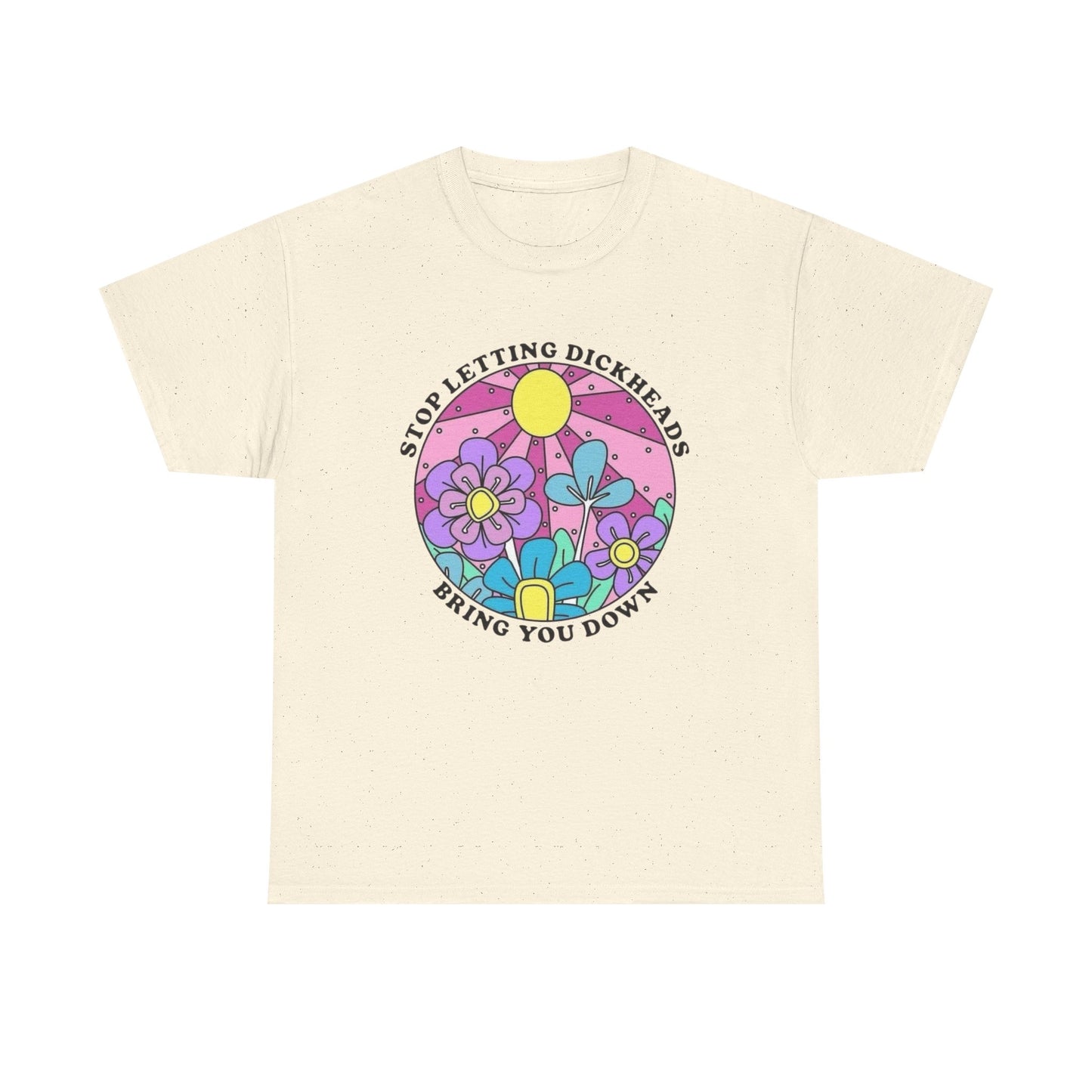 Don't Let Dickheads Bring You Down Graphic T Shirt NEW Adult Unisex Heavy Cotton