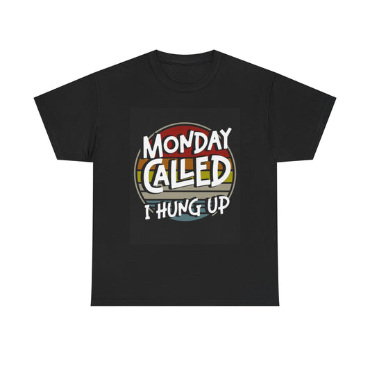 Monday Called I Hung Up Shirt Funny Graphic Weekend Unisex Heavy Cotton Tee