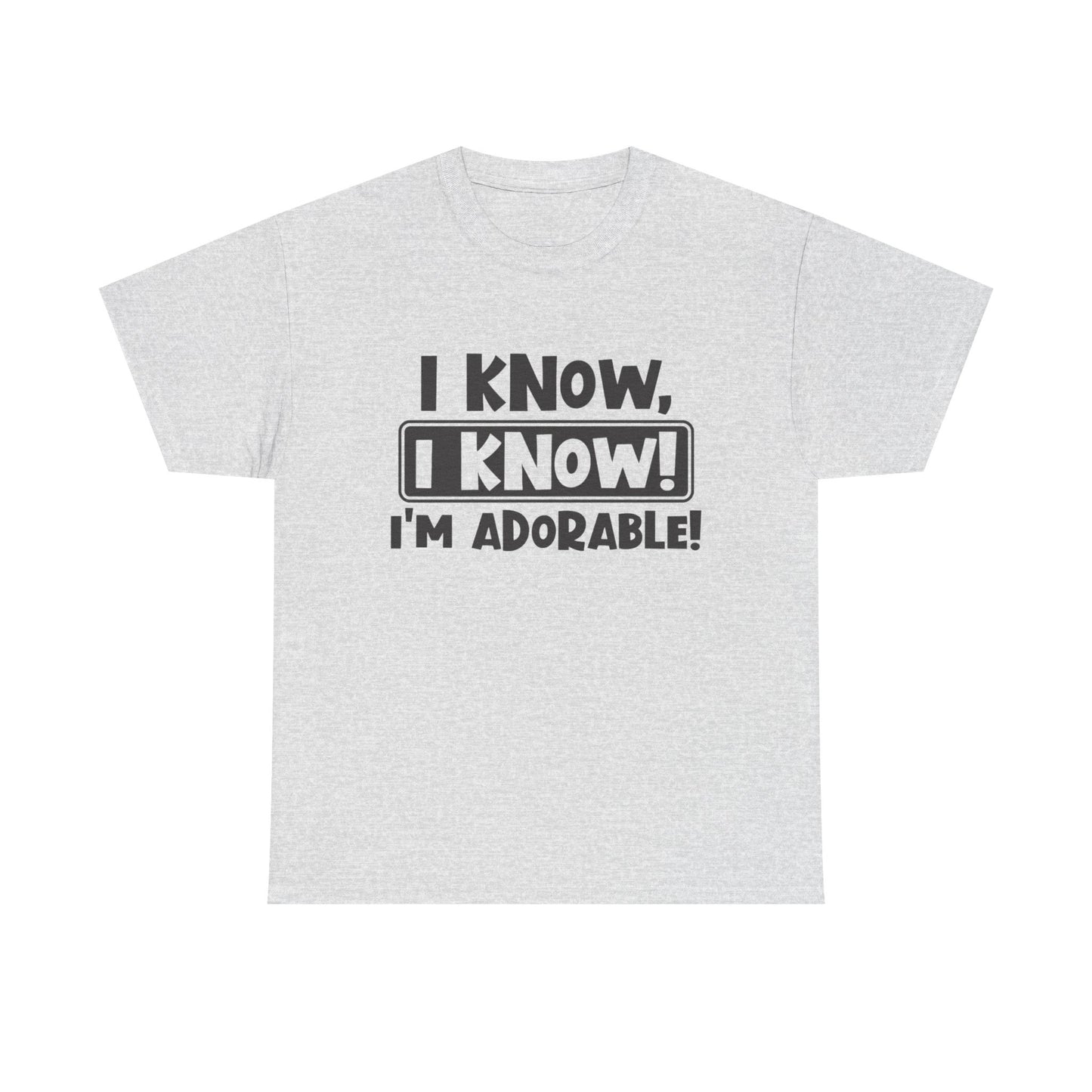 I Know I Know I'm Adorable Funny Cute Graphic T Shirt Unisex Heavy Cotton Tee