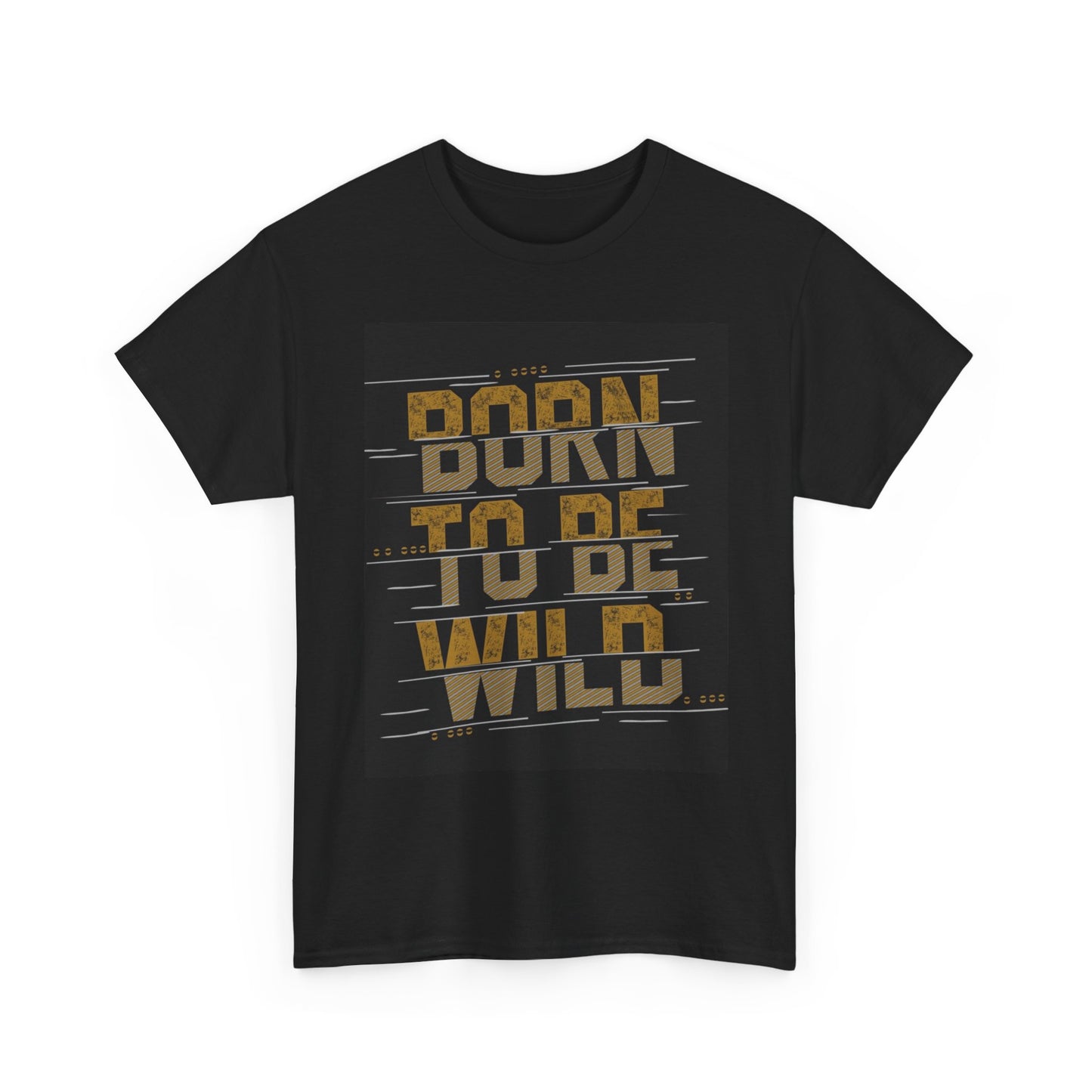 Born To Be Wild T Shirt Unisex Heavy Cotton Tee