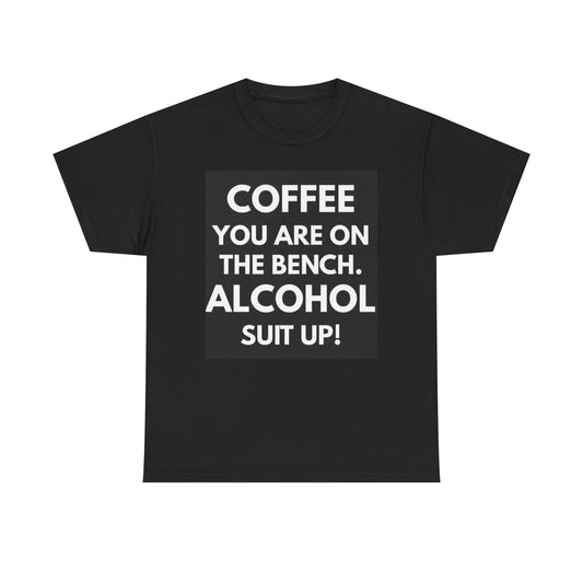 Coffee Your On Bench Alcohol Suit Up T Shirt Hilarious Funny Cotton Gift Dad
