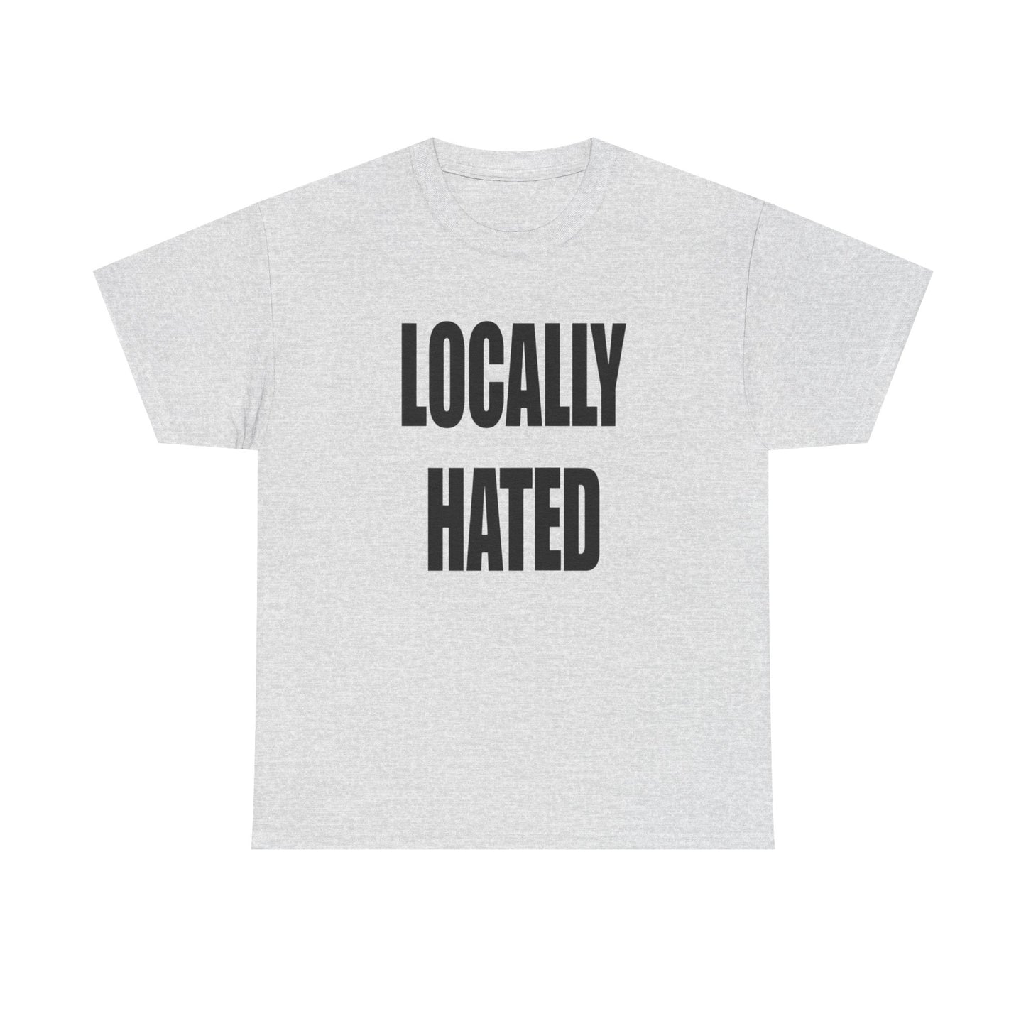 Locally Hated Funny Graphic T Shirt NEW Unisex Heavy Cotton Tee
