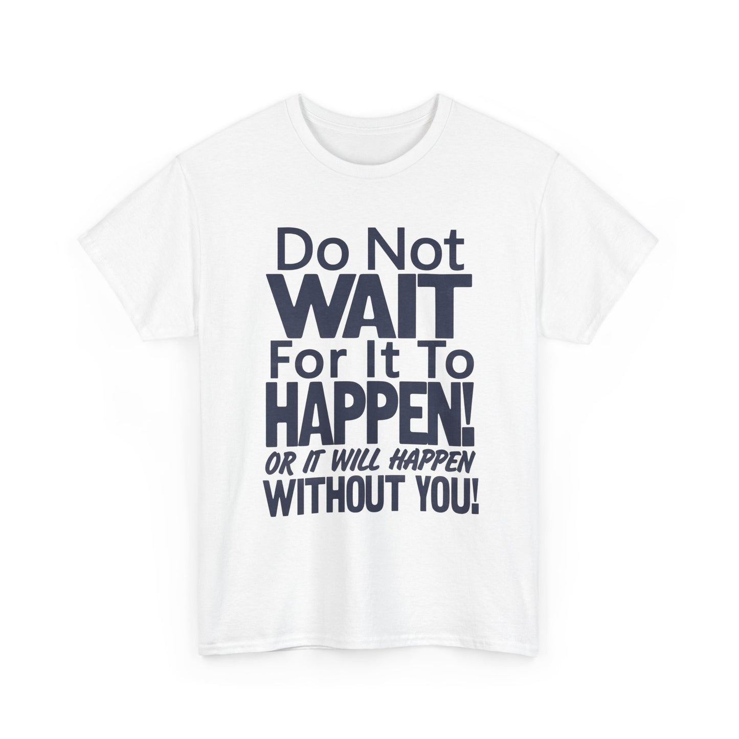 Don't Wait For It to Happen To You Graphic T Shirt Unisex Gift New AMERICAN