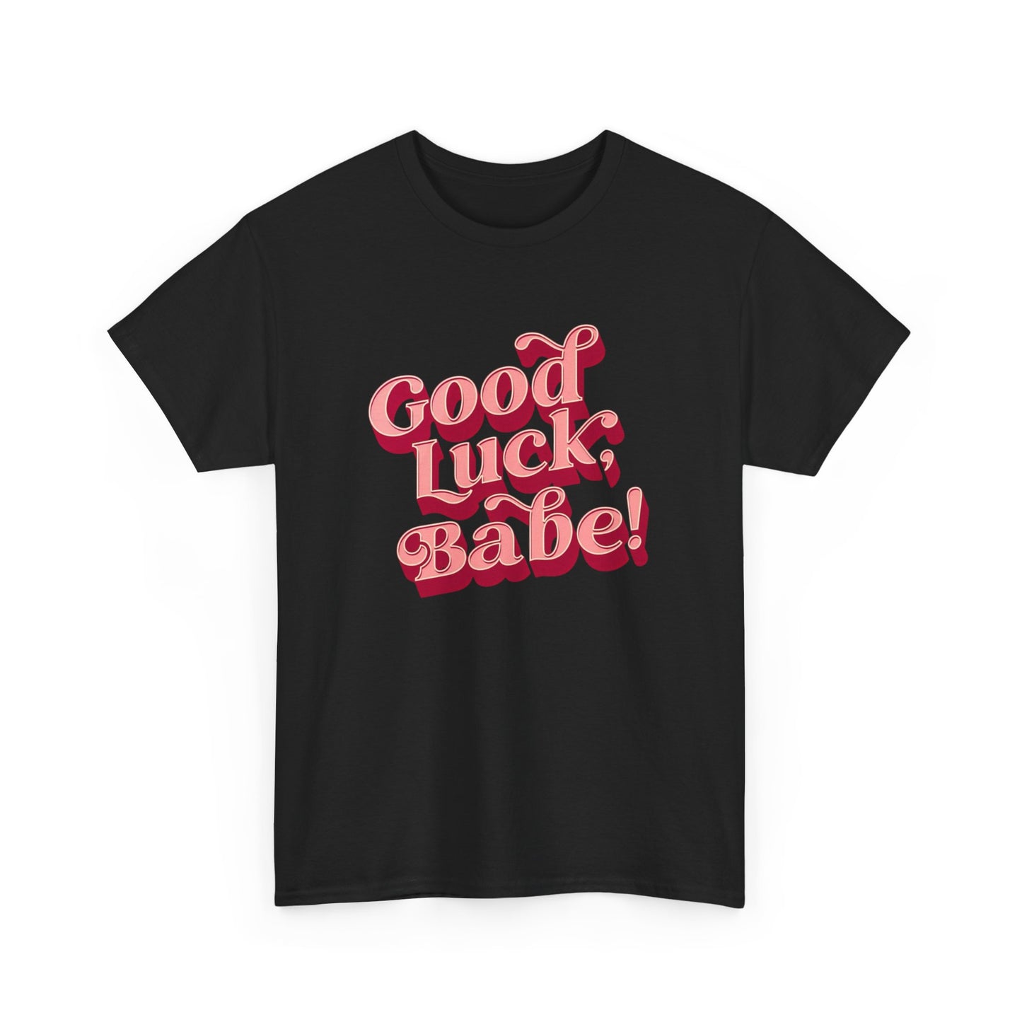 Good Luck Babe Graphic T Shirt NEW ADULT Heavy Cotton Tee