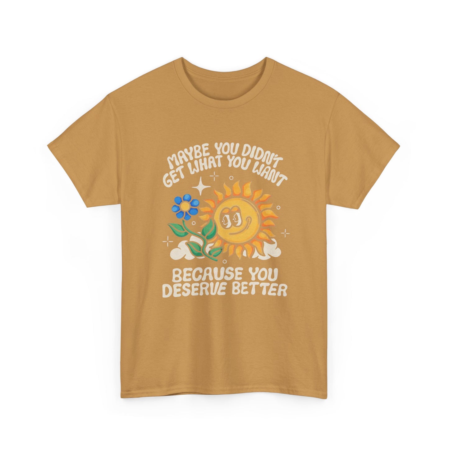 Sunflower You Deserve Better Graphic T Shirt Unisex Heavy Cotton Tee