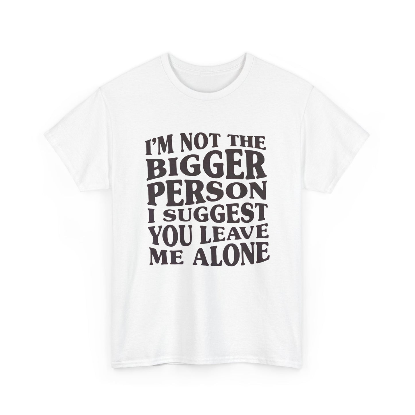 I'm Not The Bigger Person Graphic T Shirt NEW ADULT Unisex Heavy Cotton Tee