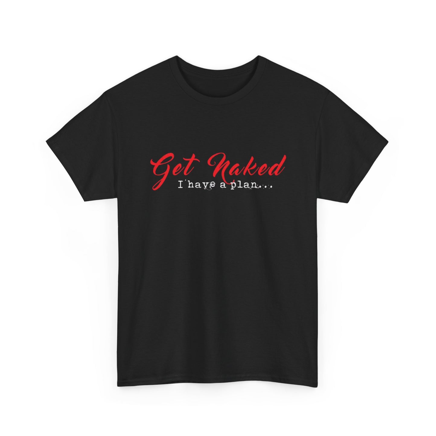 Get Naked I Have A Plan T Shirt Funny Graphic Sex Unisex Heavy Cotton Tee