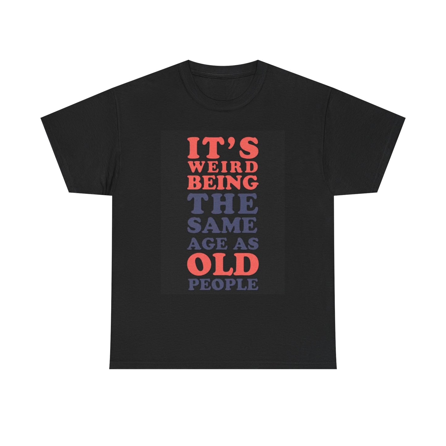 It's Weird Being Old Funny Graphic T Shirt Jokes Unisex Heavy Cotton Tee