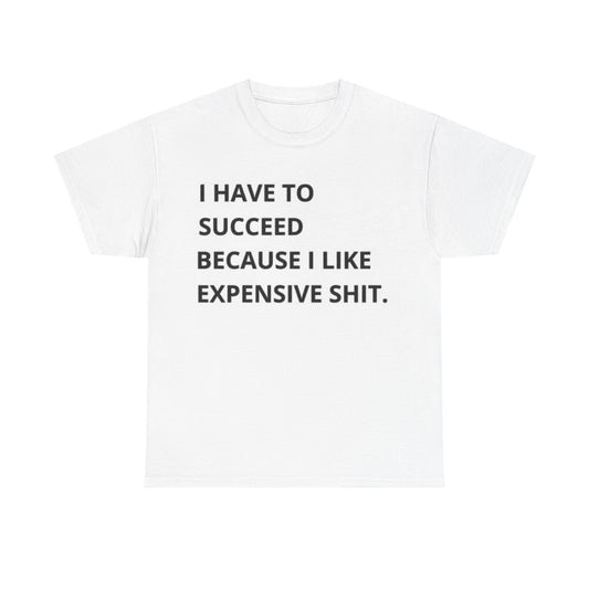 I Have To Succeed Shirt Funny Motivation Hustle Unisex Heavy Cotton Tee