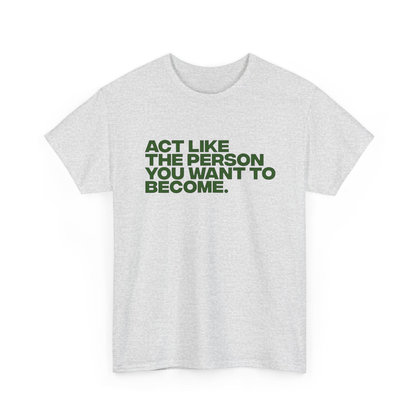 Act Like The Person You Want To Become Graphic T Shirt NEW ADULT Tee