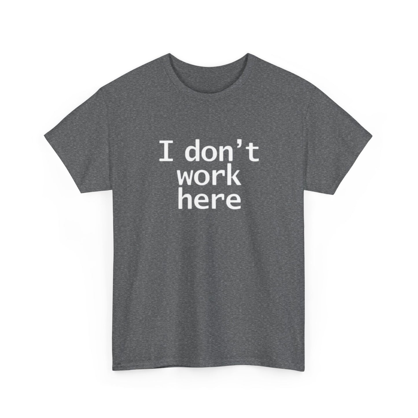 I Dont Work Here Graphic T Shirt Funny Jokes Unisex Heavy Cotton Tee