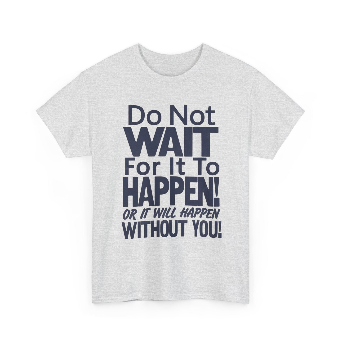 Don't Wait For It to Happen To You Graphic T Shirt Unisex Gift New AMERICAN