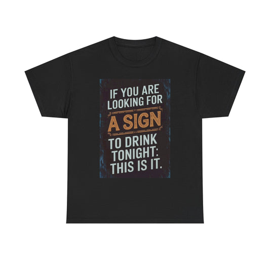 Looking For A Sign To Drink Tonight Graphic T Shirt Funny Unisex Heavy Cotton