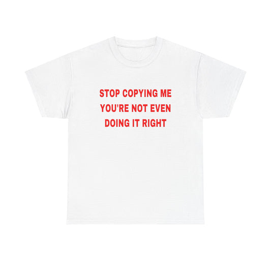 Stop Copying Me T Shirt Graphic Unisex Heavy Cotton Tee NEW GIFT