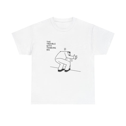 Trouble With Thinking Big Funny Graphic T Shirt ART Unisex Heavy Cotton Tee