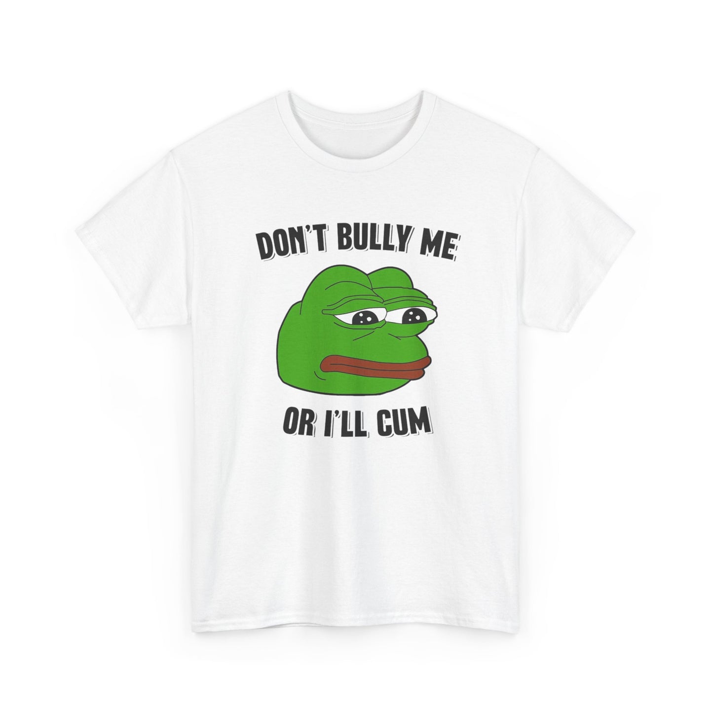 Don't Bully Me Or I'll Cum T Shirt Funny Sex Unisex Heavy Cotton Tee